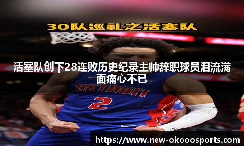 活塞队创下28连败历史纪录主帅辞职球员泪流满面痛心不已