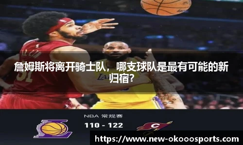 詹姆斯将离开骑士队，哪支球队是最有可能的新归宿？